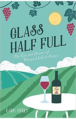 Glass Half Full: The Ups and Downs of Vineyard Life in France (Caro Feely Wine Collection) - Paperback 